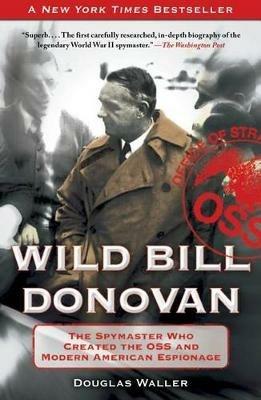 Wild Bill Donovan: The Spymaster Who Created the OSS and Modern American Espionage - Douglas Waller - cover