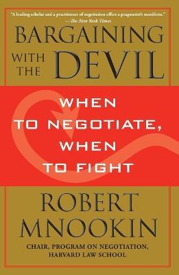 Bargaining with the Devil: When to Negotiate, When to Fight - Robert Mnookin - cover