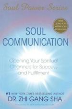 Soul Communication: Opening Your Spiritual Channels for Success and Fulfillment