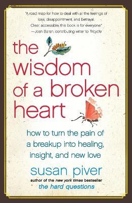 The Wisdom of a Broken Heart: How to Turn the Pain of a Breakup into Healing, Insight, and New Love - Susan Piver - cover