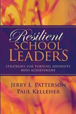 Resilient School Leaders: Strategies for Turning Adversity Into Achievement