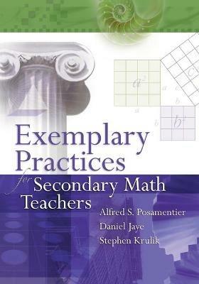 Exemplary Practices for Secondary Math Teachers - Alfred S Posamentier,Daniel Jaye,Stephen Krulik - cover