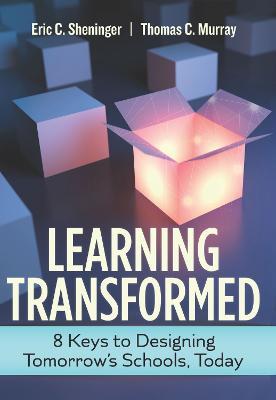 Learning Transformed: 8 Keys to Designing Tomorrow's Schools, Today - Eric C. Sheninger,Thomas C. Murray - cover