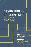 Navigating the Principalship: Key Insights for New and Aspiring School Leaders - James P. Spillane,Rebecca Lowenhaupt - cover