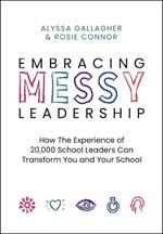 Embracing MESSY Leadership: How the Experience of 20,000 School Leaders Can Transform You and Your School