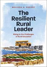 The Resilient Rural Leader: Rising to the Challenges of Rural Education