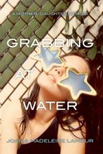 Grabbing at Water: A Mother--Daughter Memoir