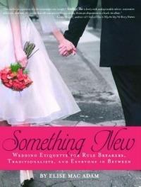 Something New: Wedding Etiquette for Rule Breakers, Traditionalists, and Everyone in Between - Elise Mac Adam - cover