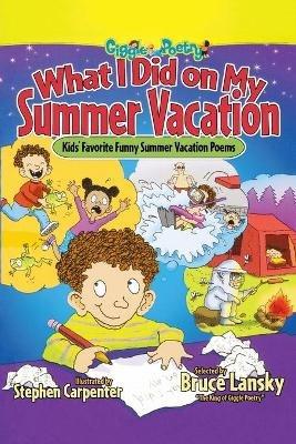 What I Did on My Summer Vacation: Kids' Favorite Funny Summer Vacation Poems - Stephen Carpenter - cover