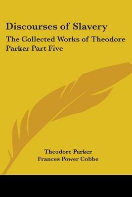 Discourses of Slavery: The Collected Works of Theodore Parker Part Five - Theodore Parker - cover