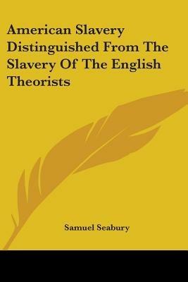 American Slavery Distinguished From The Slavery Of The English Theorists - Samuel Seabury - cover