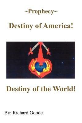 ~Prophecy~ Destiny of America!: Destiny of the World! - Richard Goode - cover