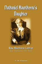 Nathaniel Hawthorne's Daughter: Rose Hawthorne's Life Story