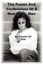 The Poems And Confessions Of A Mad Man: My Theater Of Pain