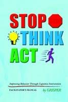 Stop! Think!! Act!!!: Improving Behavior Through Cognitive Intervention. FACILITATOR's MANUAL