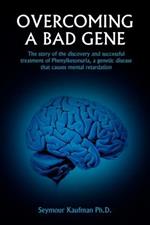 Overcoming A Bad Gene: The Story of the Discovery and Successful Treatment of Phenylketonuria, a Genetic Disease That Causes Mental Retardation