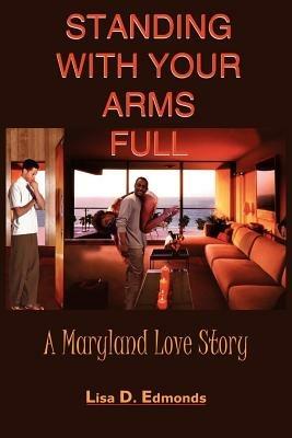 Standing with Your Arms Full: A Maryland Love Story - Lisa D. Edmonds - cover