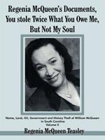 Regenia McQueen's Documents, You Stole Twice What You Owe Me, But Not My Soul: Name, Land, Oil, Government and History Theft of William McQueen in South Carolina Volume II
