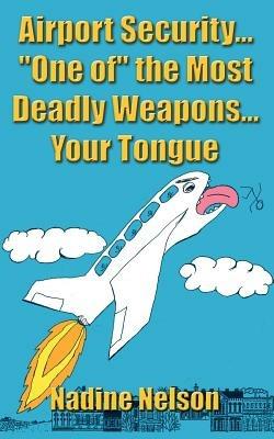 Airport Security... "One of" the Most Deadly Weapons...Your Tongue - Nadine Nelson - cover