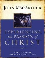 Experiencing the Passion of Christ: God's Purpose Behind Christ's Pain - John F. MacArthur - cover