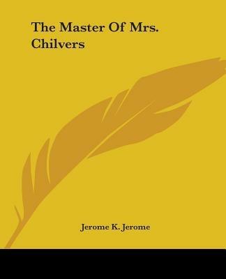 The Master Of Mrs. Chilvers - Jerome Jerome - cover