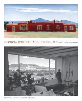 Georgia O'Keeffe and Her Houses: Ghost Ranch and Abiquiu: Ghost Ranch and Abiquiu - Barbara Buhler Lynes,Agapita Lopez - cover