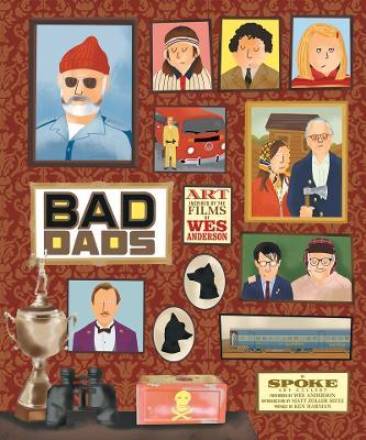 The Wes Anderson Collection: Bad Dads: Art Inspired by the Films of Wes Anderson - Spoke Art Gallery - cover