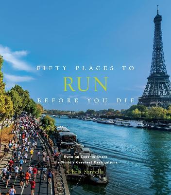 Fifty Places to Run Before You Die: Running Experts Share the World's Greatest Destinations - Chris Santella - cover