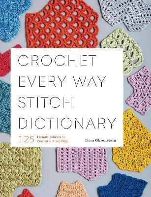 Crochet Every Way Stitch Dictionary: 125 Essential Stitches to Crochet in Three Ways - Dora Ohrenstein - cover