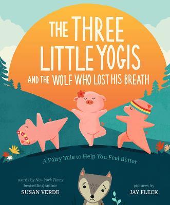 The Three Little Yogis and the Wolf Who Lost His Breath: A Fairy Tale to Help You Feel Better - Susan Verde - cover