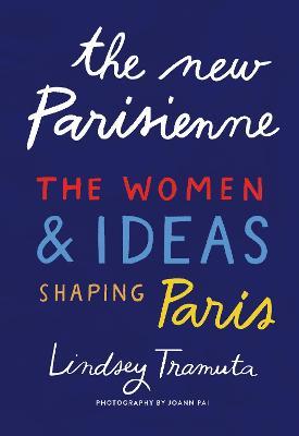 The New Parisienne: The Women & Ideas Shaping Paris - Lindsey Tramuta - cover