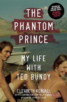 The Phantom Prince: My Life with Ted Bundy, Updated and Expanded Edition - Elizabeth Kendall - cover
