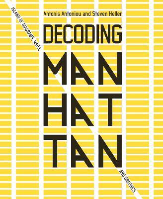 Decoding Manhattan: Island of Diagrams, Maps, and Graphics - Antonis Antoniou,Steven Heller - cover