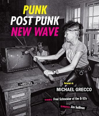 Punk, Post Punk, New Wave: Onstage, Backstage, In Your Face, 1978-1991 - Michael Grecco - cover