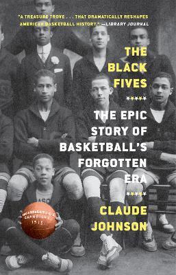 The Black Fives: The Epic Story of Basketball's Forgotten Era - Claude Johnson - cover