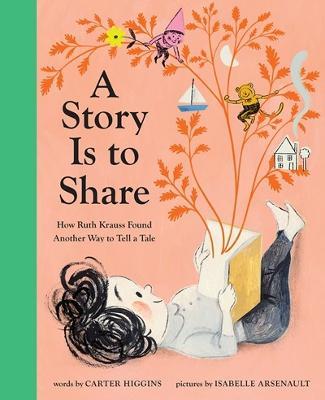 A Story Is to Share: How Ruth Krauss Found Another Way to Tell a Tale - Carter Higgins - cover