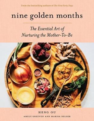 Nine Golden Months: The Essential Art of Nurturing the Mother-To-Be - Heng Ou,Amely Greeven,Marisa Belger - cover