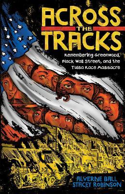 Across the Tracks: Remembering Greenwood, Black Wall Street, and the Tulsa Race Massacre - Alverne Ball - cover