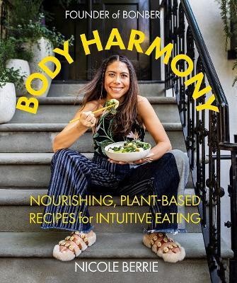 Body Harmony: Nourishing, Plant-Based Recipes for Intuitive Eating - Nicole Berrie - cover