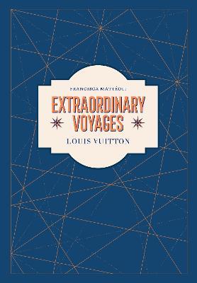 Louis Vuitton: Extraordinary Voyages - Francisca Matteoli - cover