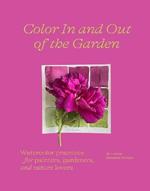 Color In and Out of the Garden: Watercolor Practices for Painters, Gardeners, and Nature Lovers