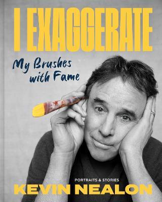 I Exaggerate: My Brushes with Fame - Kevin Nealon - cover