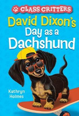 David Dixon's Day as a Dachshund (Class Critters #2) - Kathryn Holmes - cover