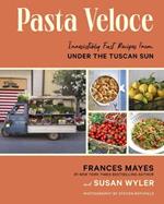 Pasta Veloce: Irresistibly Fast Recipes from Under the Tuscan Sun