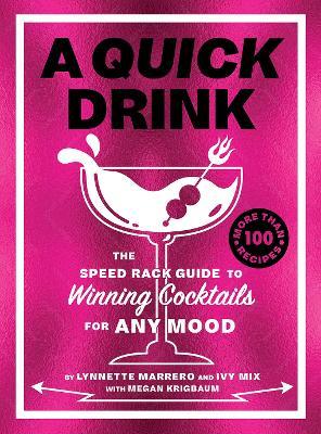 A Quick Drink: The Speed Rack Guide to Winning Cocktails for Any Mood - Ivy Mix,Lynnette Marrero,Megan Krigbaum - cover