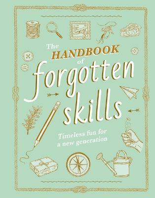 The Handbook of Forgotten Skills: Timeless Fun for a New Generation - Elaine Batiste,Natalie Crowley - cover