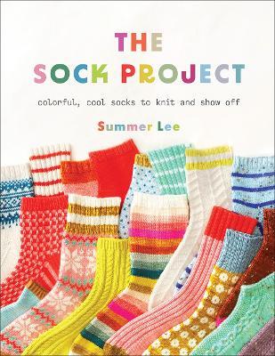 The Sock Project: Colorful, Cool Socks to Knit and Show Off - Summer Lee - cover