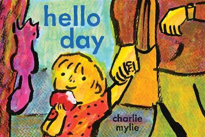 Hello Day: A Child’s-Eye View of the World - Charlie Mylie - cover