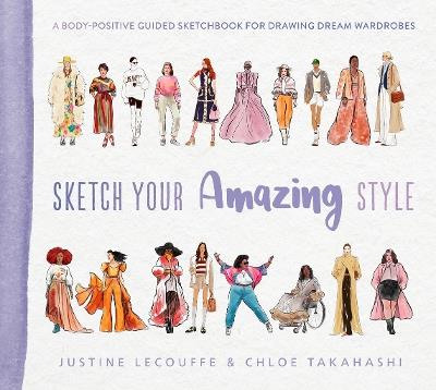 Sketch Your Amazing Style: A body-positive guided sketchbook for drawing dream wardrobes - Justine Lecouffe,Chloe Takahashi - cover