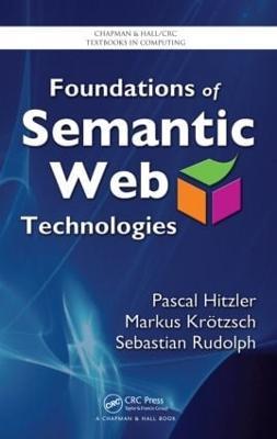 Foundations of Semantic Web Technologies - Pascal Hitzler,Markus Krotzsch,Sebastian Rudolph - cover